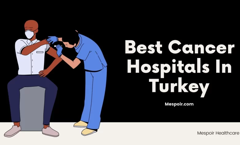 Cancer Hospitals In Turkey