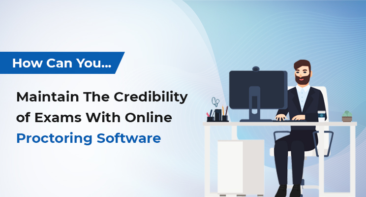 How-you-can-maintain-the-credibility-of-exams-with-online-proctoring-software