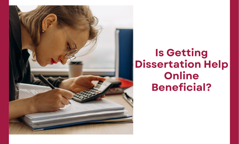 Is Getting Dissertation Help Online Beneficial